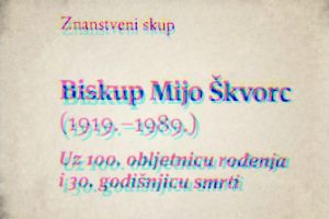 Znanstveni skup o biskupu Miji Škvorcu (1919–1989) uz 100. obljetnicu rođenja i 30. godišnjicu smrti